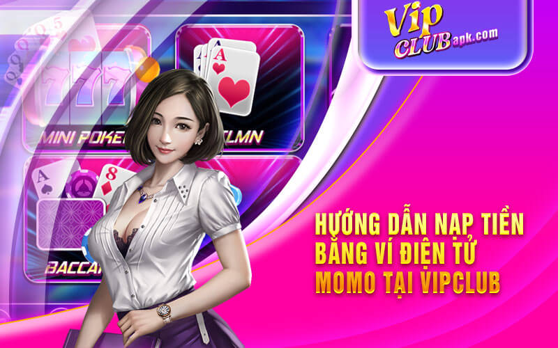 Hướng dẫn nạp tiền bằng ví điện tử Momo tại Vipclub