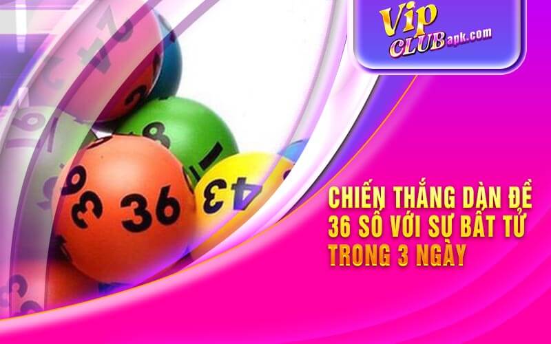 Chiến thắng Dàn đề 36 số với sự bất tử trong 3 ngày